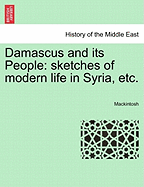 Damascus and Its People: Sketches of Modern Life in Syria, Etc.