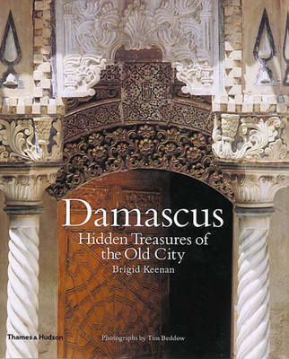 Damascus: Hidden Treasures of the Old City - Keenan, Brigid, and Beddow, Tim (Photographer)