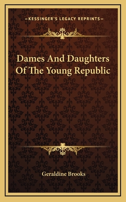 Dames and Daughters of the Young Republic - Brooks, Geraldine