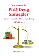 Damian Garcia: PhD Drug Smuggler Book 1 : Opium Hashish Money Laundering