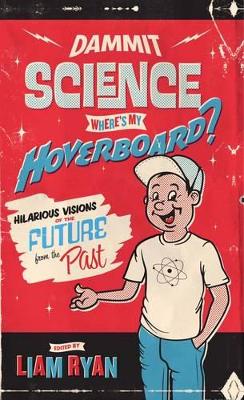 Dammit Science, Where's My Hoverboard?: Hilarious Visions of the Future from the Past - Ryan, Liam (Editor)