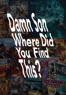 Damn Son Where Did You Find This?: A Book About Us Hiphop Mixtape Cover Art - Hansson, Tobias (Editor), and Thorsby, Michael (Editor)