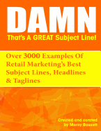Damn, That's a Great Subject Line!: Over 3000 Super Powered Subject Lines and Headlines That Will Get Your Customers to Open, Click and Buy.