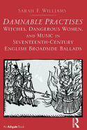 Damnable Practises: Witches, Dangerous Women, and Music in Seventeenth-Century English Broadside Ballads