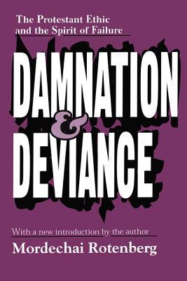 Damnation and Deviance: The Protestant Ethic and the Spirit of Failure - Rotenberg, Mordechai