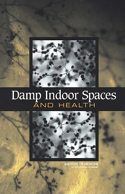Damp Indoor Spaces and Health - Institute of Medicine, and Board on Health Promotion and Disease Prevention, and Committee on Damp Indoor Spaces and Health