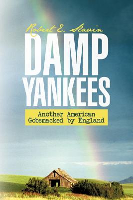 Damp Yankees: (Another American Gobsmacked by England) - Slavin, Robert E, Dr.