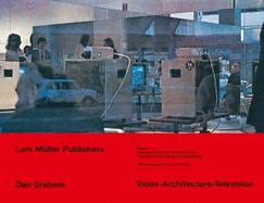 Dan Graham Video - Architecture - Television: Writings on Video and Video Works 1970-1978