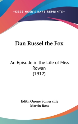 Dan Russel the Fox: An Episode in the Life of Miss Rowan (1912) - Somerville, Edith Onone, and Ross, Martin