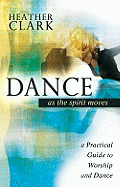 Dance as the Spirit Moves: A Practical Guide to Worship and Dance