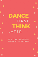 Dance First Think Later: Blank Dance Journal Notebook: a Perfect Gift Idea for a Dancer