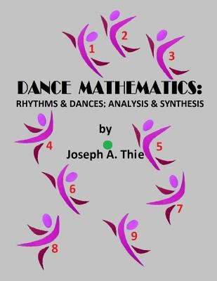 Dance Mathematics: Rhythms and Dances; Analysis and Synthesis - Thie, Joseph A