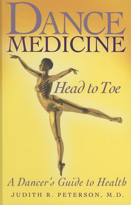 Dance Medicine: Head to Toe: A Dancer's Guide to Health - Peterson, Judith R, M.D.