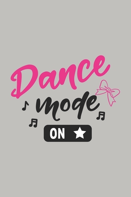 Dance Mode On: Blank Lined Notebook. Funny gag gift for dancers or dance teachers, great appreciation and original present for women or men. - For Everyone, Journals