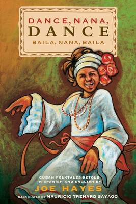 Dance, Nana, Dance / Baila, Nana, Baila: Cuban Folktales Retold in Spanish and English - Hayes, Joe, and Trenard Sayago, Mauricio (Illustrator)