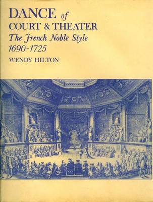 Dance of Court and Theater: The French Noble Style 1690-1725 - Hilton, Wendy