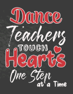 Dance Teachers Touch Hearts One Step at a Time: Thank You Appreciation Gift for Dance Teacher, Blank and Lined Journal notebook, Dance teacher quote, Notebook for Dance Coach, Retirement or Graditude(teacher appreciation gift notebook Series)