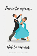 'Dance to express. Not to Impress" - Ballroom Dance Practice Notebook - Waltz Design: Lined 6x9 Notebook for Ballroom and Latin Dancing Students and Fans