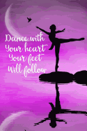 Dance with Your Heart Your Feet Will Follow: Blank Lined Journal Notebook, Funny Ballet Notebook, Ballet Notebook, Ballet Journal, Ballerina Notebook, Ruled, Writing Book, Notebook for Ballet Dancers, Ballet Gifts