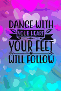 Dance With Your Heart Your Feet Will Follow: Quote Cover Journal: Lined Journal To Write In: