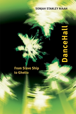 Dancehall: From Slave Ship to Ghetto - Niaah, Sonjah Stanley