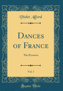 Dances of France, Vol. 3: The Pyrenees (Classic Reprint)