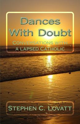 Dances with Doubt: Conversations with a Lapsed Catholic - Lovatt, Dr Stephen C