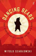 Dancing Bears: True Stories about Longing for the Old Days