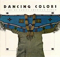 Dancing Colors: Paths of the Native American Woman - Chronicle Books, and Brafford, C J (Editor), and Thom, Laine (Editor)