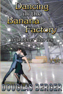 Dancing in the Banana Factory: And Other Stories