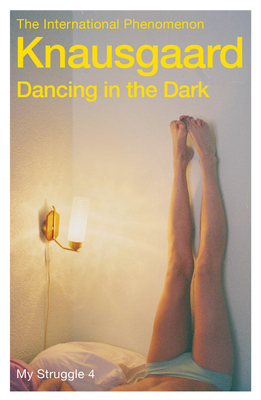 Dancing in the Dark: My Struggle Book 4 - Knausgaard, Karl Ove, and Bartlett, Don (Translated by)