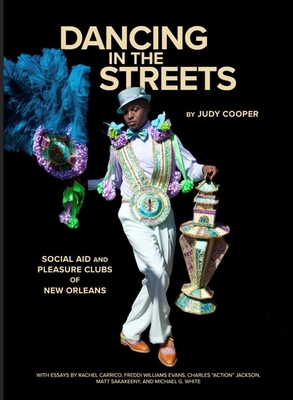 Dancing in the Streets: Social Aid and Pleasure Clubs of New Orleans - Cooper, Judy, and Carrico, Rachel, and Evans, Freddi Williams