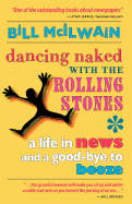 Dancing Naked with the Rolling Stones: A Life in News and a Good-Bye to Booze