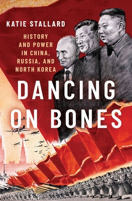 Dancing on Bones: History and Power in China, Russia and North Korea - Stallard, Katie