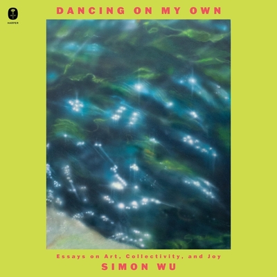 Dancing on My Own: Essays on Art, Collectivity, and Joy - Wu, Simon, and Jain, Shawn K (Read by)