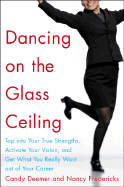 Dancing on the Glass Ceiling: Tap Into Your True Strengths, Activate Your Vision, and Get What You Really Want Out of Your Career