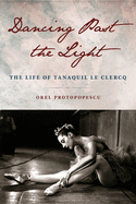 Dancing Past the Light: The Life of Tanaquil Le Clercq