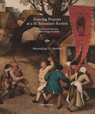 Dancing Peasants at a St. Sebastian's Kermis: A Rediscovered Painting by Pieter Bruegel the Elder - Martens, Maximiliaan P.J.