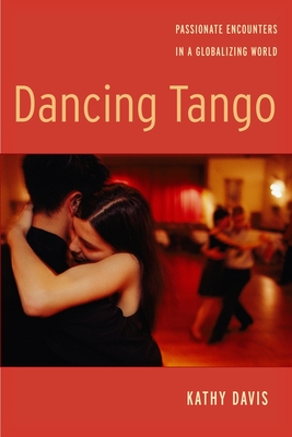 Dancing Tango: Passionate Encounters in a Globalizing World - Davis, Kathy, Dr.