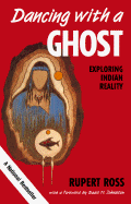 Dancing with a Ghost: Exploring Indian Reality - Ross, Rupert, and Johnston, Basil H (Foreword by)