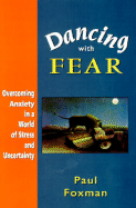 Dancing with Fear: Overcoming Anxiety in a World of Stress and Uncertainty - Foxman, Paul, Ph.D., PH D