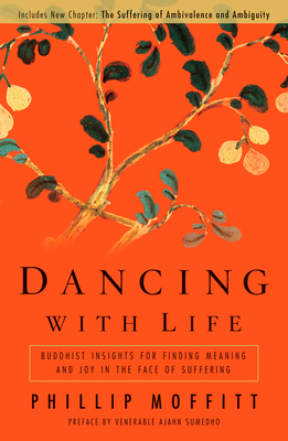 Dancing with Life: Buddhist Insights for Finding Meaning and Joy in the Face of Suffering - Moffitt, Phillip, and Sumedho, Venerable Ajahn (Preface by)