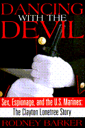 Dancing with the Devil: Sex, Espionage, and the U.S. Marines: The Clayton Lonetree Story