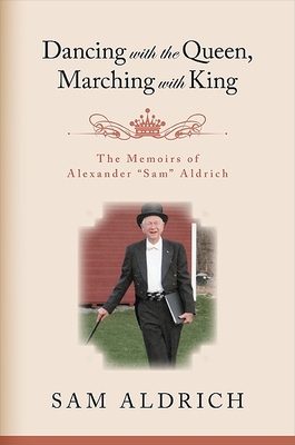 Dancing with the Queen, Marching with King: The Memoirs of Alexander Sam Aldrich - Aldrich, Sam, and Benjamin, Gerald (Foreword by)