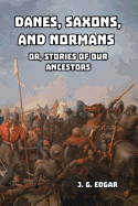 Danes, Saxons, and Normans: or, Stories of Our Ancestors