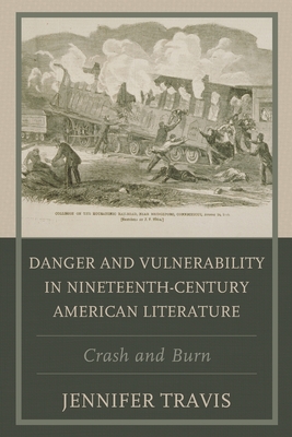 Danger and Vulnerability in Nineteenth-century American Literature: Crash and Burn - Travis, Jennifer