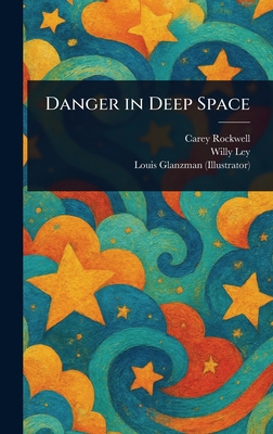 Danger in Deep Space - Rockwell, Carey, and Ley, Willy, and Glanzman, Louis