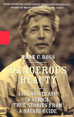 Dangerous Beauty: Life and Death in Africa: True Stories from a Safari Guide - Ross, Mark C