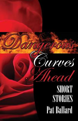 Dangerous Curves Ahead: Short Stories - Ballard, Pat