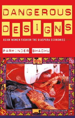 Dangerous Designs: Asian Women Fashion the Diaspora Economies - Bhachu, Parminder